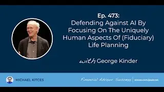 Defending AI With Human Aspects Of Life Planning - George Kinder | Financial Advisor Success Ep473