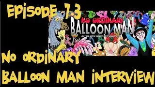 Episode 7.3: Interview With No Ordinary Balloon Man