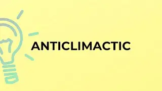 What is the meaning of the word ANTICLIMACTIC?
