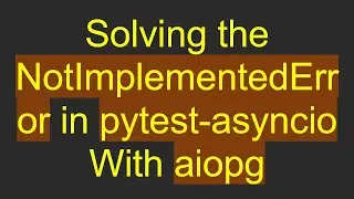 Solving the NotImplementedError in pytest-asyncio With aiopg