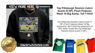 Top Pittsburgh Steelers Calvin Austin III NFL Flash Features Week 18 Big & Tall T-Shirt