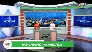 THỜI SỰ AN GIANG, NG&Agrave;Y 02/02/2026| ATV TỔNG HỢP