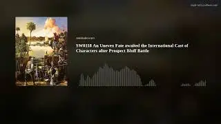 SW0118 An Uneven Fate awaited the International Cast of Characters after Prospect Bluff Battle