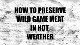 How To Preserve Wild Game Meat In Hot Weather