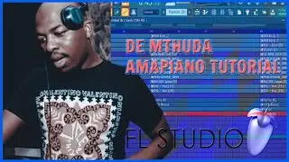 How To Produce Like De Mthuda FROM SCRATCH In FL Studio | Amapiano Tutorial
