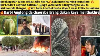 Breaking DGP Yaona Sokpa, Siba Yaore,🔥Kuki masel warning tounakhre, 🔥BJP Leader 1 kaptuna hatlamle