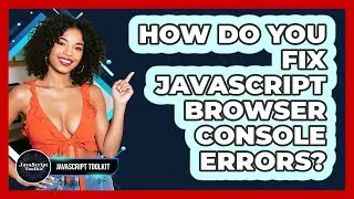 How Do You Fix JavaScript Browser Console Errors? - JavaScript Toolkit