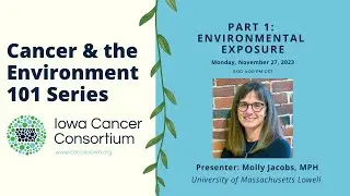 Cancer and the Environment 101 Part 1: Environmental Exposure (Iowa Cancer Consortium)