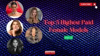 Top 5 Highest Paid Female Models | Highest Female Models (Part 1)