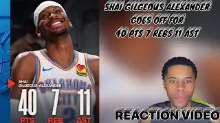 SHAI GILGEOUS ALEXANDER GOES OFF FOR 40 PTS 7 REB 11 AST 🔥 REACTION VIDEO