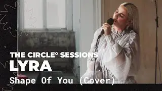 Lyra - Shape Of You (Ed Sheeran Cover) | The Circle&deg; Sessions