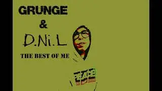 Grunge & D Ni L   The Best Of Me