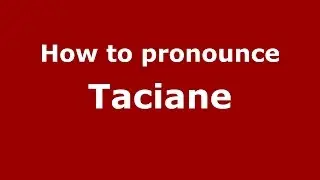 How to pronounce Taciane (Brazilian Portuguese/Brazil) - PronounceNames.com