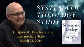 Systematic Theology: Chapter 41 - Death and the Intermediate State
