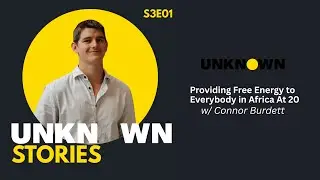 Providing Free Energy to Everybody in Africa at 20 years old w/Connor Burdett | Unknown Stories