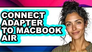 How to Connect Adapter to Macbook Air - Easy Guide