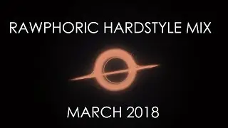 RAWPHORIC HARDSTYLE MIX MARCH 2018 - 100% HARDSTYLE - MELODIC RAWSTYLE