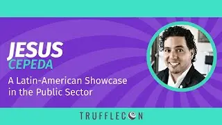 TruffleCon 2020 - Jesus Cepeda - A Latin American Showcase in the Public Sector