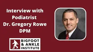 Interview with Dr. Gregory Rowe DPM
