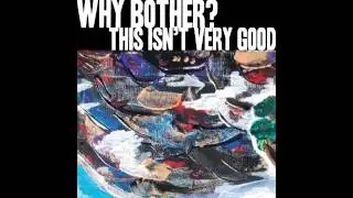 Why Bother? - This Isn't Very Good