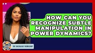 How Can You Recognize Subtle Manipulation In Power Dynamics? - The Sociology Workshop