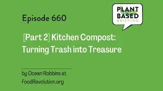 660: [Part 2] Kitchen Compost: Turning Trash into Treasure by Ocean Robbins at FoodRevolution.org