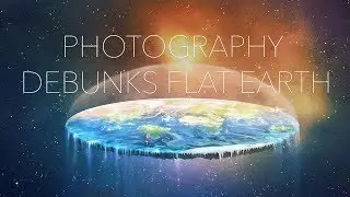 Debunking FLAT EARTH using photography!