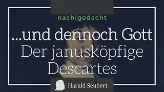 ...und dennoch Gott. Der janusk&ouml;pfige Descartes [nach|gedacht 29]