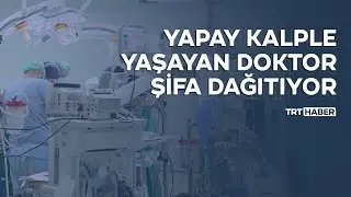 Yapay kalple yaşayan doktor şifa dağıtıyor