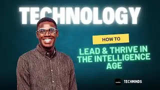 HOW TO LEAD & THRIVE IN THE INTELLIGENCE AGE || TECHMINDS