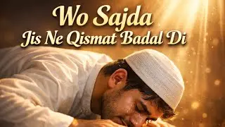 Aik Sajda Jo Andheri Raat Mein Qismat Badal Gaya | Heart Touching Islamic Story
