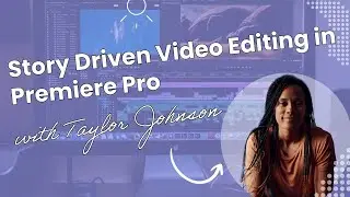 Story Driven Video Editing in Premiere Pro with Taylor Johnson