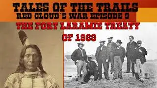 The Fort Laramie Treaty of 1868; Red Cloud's War Episode 9 Season Finale