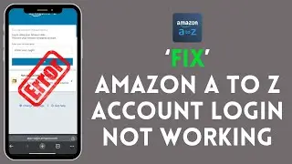 How to Fix Amazon A to Z Account Login Not Workington 2024?