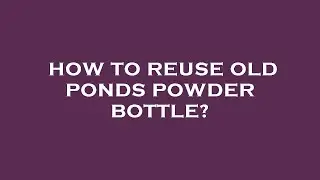 How to reuse old ponds powder bottle?