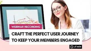 Webinar: Craft the Perfect User Journey to Keep Your Members Engaged