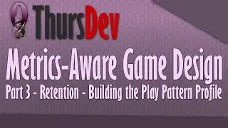 ThursDev: Metrics-Aware game design Part 3 - Retention - Building the Play Pattern Profile