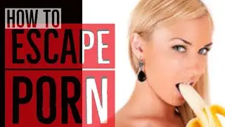 How to escape Porn