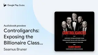 Controligarchs: Exposing the Billionaire Class,&hellip; by Seamus Bruner &middot; Audiobook preview
