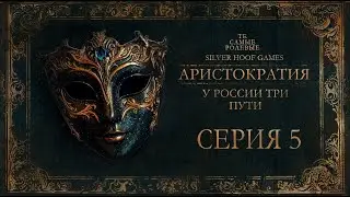 Серия 5 (Финал) | Аристократия. У России три пути | Silver Hoof Games |  НРИ