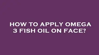 How to apply omega 3 fish oil on face?