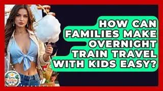 How Can Families Make Overnight Train Travel With Kids Easy? - The Family Getaway Guide