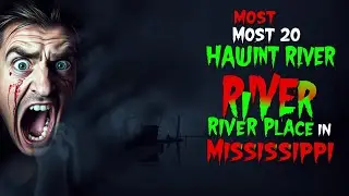 Most 20 Haunted River Places in Mississippi