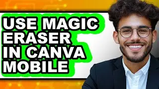 How to Use Magic Eraser in Canva Mobile (full Guide)