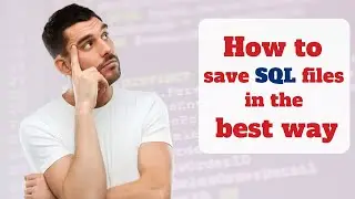 How to Save SQL files in the best way- for beginner