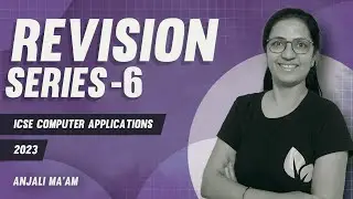 Part -6 | REVISION SERIES | 2023 Exams | Computer Applications | ICSE | Anjali Ma'am