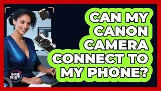 Can My Canon Camera Connect To My Phone?