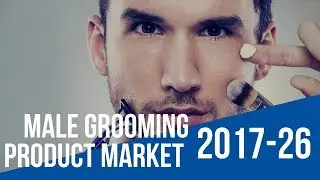 Global Male Grooming Product Market Growing at a CAGR 2.61% by 2017-2026
