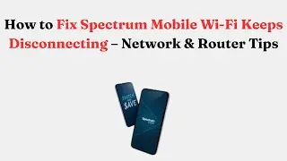 How to Fix Spectrum Mobile Wi-Fi Keeps Disconnecting &ndash; Network & Router Tips