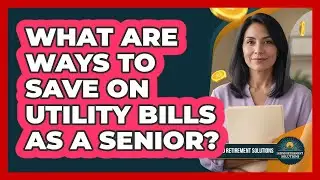 What Are Ways To Save On Utility Bills As A Senior?